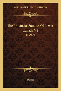 The Provincial Statutes Of Lower Canada V2 (1797)