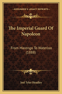 Imperial Guard Of Napoleon: From Marengo To Waterloo (1888)