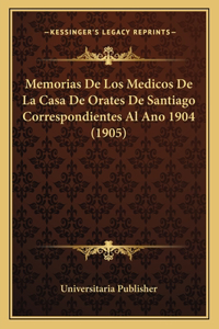 Memorias De Los Medicos De La Casa De Orates De Santiago Correspondientes Al Ano 1904 (1905)