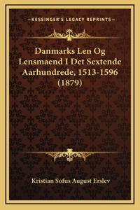 Danmarks Len Og Lensmaend I Det Sextende Aarhundrede, 1513-1596 (1879)