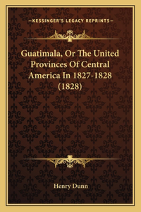 Guatimala, Or The United Provinces Of Central America In 1827-1828 (1828)