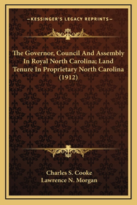 The Governor, Council And Assembly In Royal North Carolina; Land Tenure In Proprietary North Carolina (1912)
