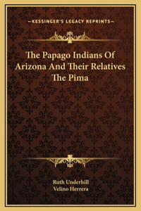 The Papago Indians Of Arizona And Their Relatives The Pima