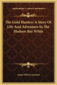 Gold Hunters A Story Of Life And Adventure In The Hudson Bay Wilds