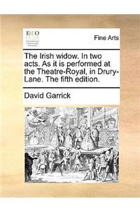 The Irish Widow. in Two Acts. as It Is Performed at the Theatre-Royal, in Drury-Lane. the Fifth Edition.