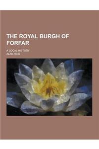 The Royal Burgh of Forfar; A Local History