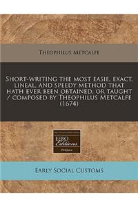 Short-Writing the Most Easie, Exact, Lineal, and Speedy Method That Hath Ever Been Obtained, or Taught / Composed by Theophilus Metcalfe (1674)