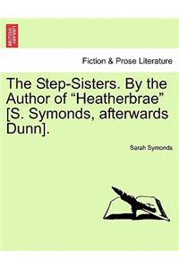 Step-Sisters. by the Author of Heatherbrae [S. Symonds, Afterwards Dunn]. Vol. II.