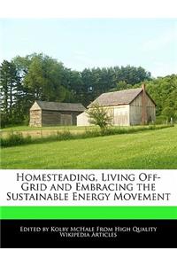 Homesteading, Living Off-Grid and Embracing the Sustainable Energy Movement