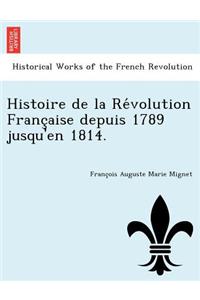 Histoire de La Re Volution Franc Aise Depuis 1789 Jusqu'en 1814.