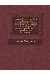 Neueste Geographie Und Staatskunde Des Kaiserthums Oesterreich Nach Der Gegenwärtigen Verfau︣ng U. Nunmehrigen Politisch-gerichtlichen Eintheilung...