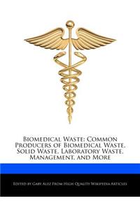 Biomedical Waste: Common Producers of Biomedical Waste, Solid Waste, Laboratory Waste, Management, and More