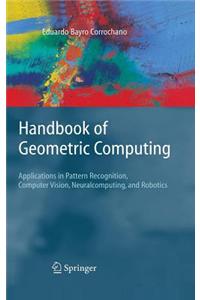 Handbook of Geometric Computing: Applications in Pattern Recognition, Computer Vision, Neuralcomputing, and Robotics