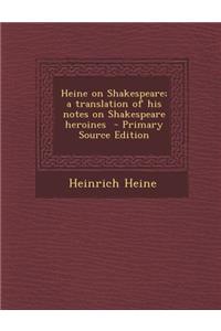 Heine on Shakespeare; A Translation of His Notes on Shakespeare Heroines
