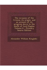 The Invasion of the Crimea; Its Origin, and an Account of Its Progress Down to the Death of Lord Raglan Volume 6 - Primary Source Edition