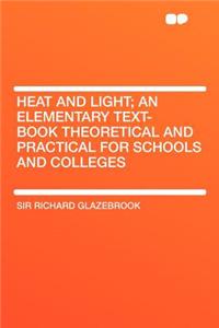 Heat and Light; An Elementary Text-Book Theoretical and Practical for Schools and Colleges