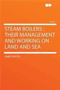 Steam Boilers: Their Management and Working on Land and Sea