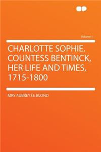 Charlotte Sophie, Countess Bentinck, Her Life and Times, 1715-1800 Volume 1