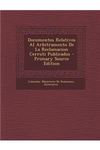 Documentos Relativos Al Arbitramento de La Reclamacion Cerruti Publicados - Primary Source Edition