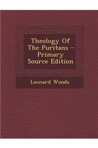 Theology of the Puritans - Primary Source Edition