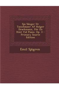 Sju Sanger Ur Tannhauser AF Holger Drachmann, for En Rost VID Piano. Op. 3 - Primary Source Edition