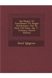 Sju Sanger Ur Tannhauser AF Holger Drachmann, for En Rost VID Piano. Op. 3 - Primary Source Edition