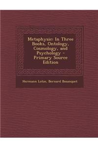 Metaphysic: In Three Books, Ontology, Cosmology, and Psychology - Primary Source Edition