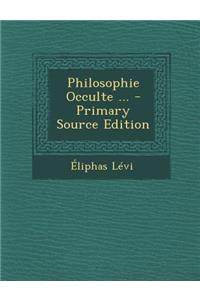 Philosophie Occulte ... - Primary Source Edition