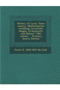 History of Lynn, Essex County, Massachusetts: Including Lynnfield, Saugus, Swampscott, and Nahant. 1883 Volume