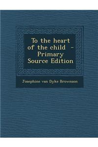To the Heart of the Child