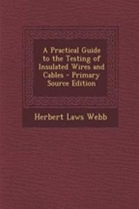 A Practical Guide to the Testing of Insulated Wires and Cables - Primary Source Edition