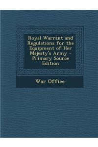 Royal Warrant and Regulations for the Equipment of Her Majesty's Army - Primary Source Edition