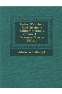 Ueber Wahrheit Und Sittliche Vollkommenheit, Volume 1... - Primary Source Edition