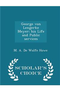 George Von Lengerke Meyer; His Life and Public Services - Scholar's Choice Edition