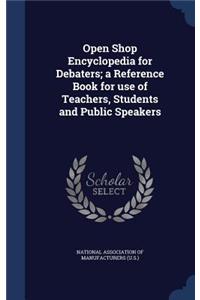 Open Shop Encyclopedia for Debaters; a Reference Book for use of Teachers, Students and Public Speakers