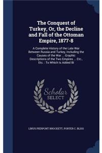 The Conquest of Turkey, Or, the Decline and Fall of the Ottoman Empire, 1877-8