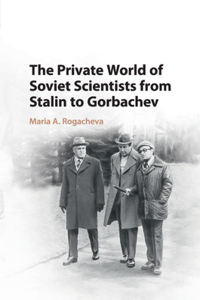 Private World of Soviet Scientists from Stalin to Gorbachev