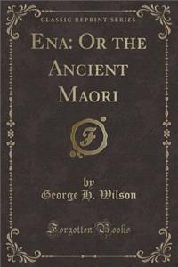 Ena: Or the Ancient Maori (Classic Reprint)