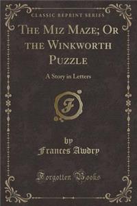 The Miz Maze; Or the Winkworth Puzzle: A Story in Letters (Classic Reprint)