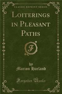 Loiterings in Pleasant Paths (Classic Reprint)