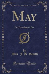 May: Or, Grandpapa's Pet (Classic Reprint)