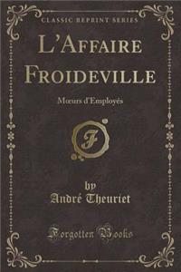 L'Affaire Froideville: Moeurs d'EmployÃ©s (Classic Reprint)