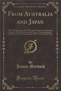 From Australia and Japan: Felix Holt Secundus; The Wooing of Webster; A Yoshiwara Episode; The Bear Hunt on Fuji-San; A Tosa Monogatari of Modern Times; Faustus Junior, Ph.D.; Fred Wilson's Fate (Classic Reprint)