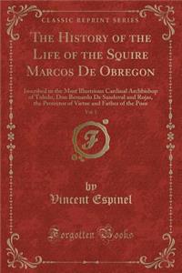 The History of the Life of the Squire Marcos de Obregon, Vol. 1: Inscribed to the Most Illustrious Cardinal Archbishop of Toledo, Don Bernardo de Sandoval and Rojas, the Protector of Virtue and Father of the Poor (Classic Reprint)