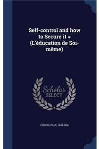 Self-control and how to Secure it = (L'éducation de Soi-même)