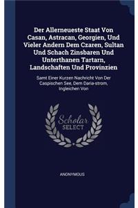 Der Allerneueste Staat Von Casan, Astracan, Georgien, Und Vieler Andern Dem Czaren, Sultan Und Schach Zinsbaren Und Unterthanen Tartarn, Landschaften Und Provinzien