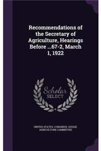 Recommendations of the Secretary of Agriculture, Hearings Before ...67-2, March 1, 1922