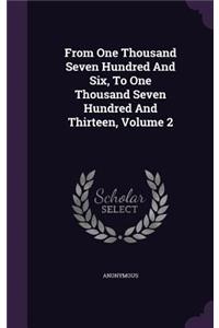 From One Thousand Seven Hundred And Six, To One Thousand Seven Hundred And Thirteen, Volume 2