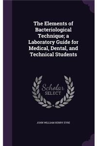The Elements of Bacteriological Technique; A Laboratory Guide for Medical, Dental, and Technical Students