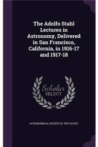 The Adolfo Stahl Lectures in Astronomy, Delivered in San Francisco, California, in 1916-17 and 1917-18